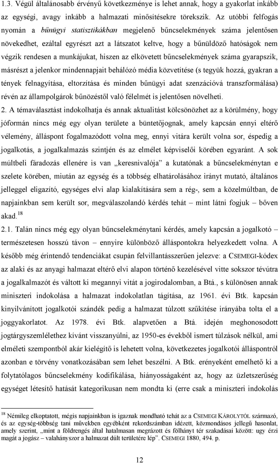 munkájukat, hiszen az elkövetett bűncselekmények száma gyarapszik, másrészt a jelenkor mindennapjait behálózó média közvetítése (s tegyük hozzá, gyakran a tények felnagyítása, eltorzítása és minden