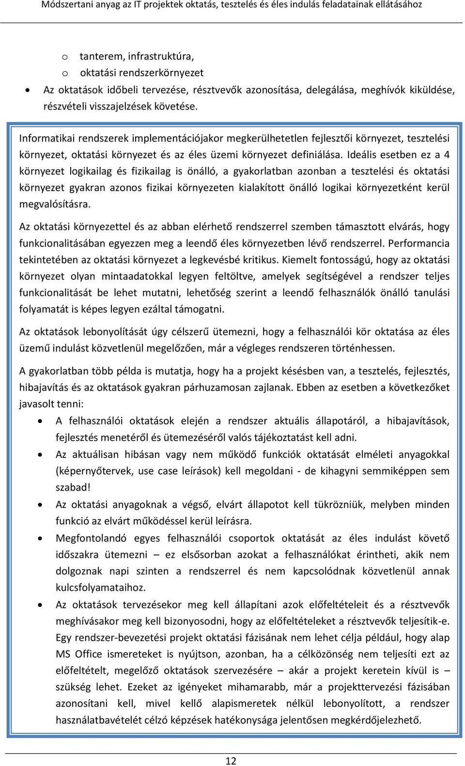 Ideális esetben ez a 4 környezet logikailag és fizikailag is önálló, a gyakorlatban azonban a tesztelési és oktatási környezet gyakran azonos fizikai környezeten kialakított önálló logikai