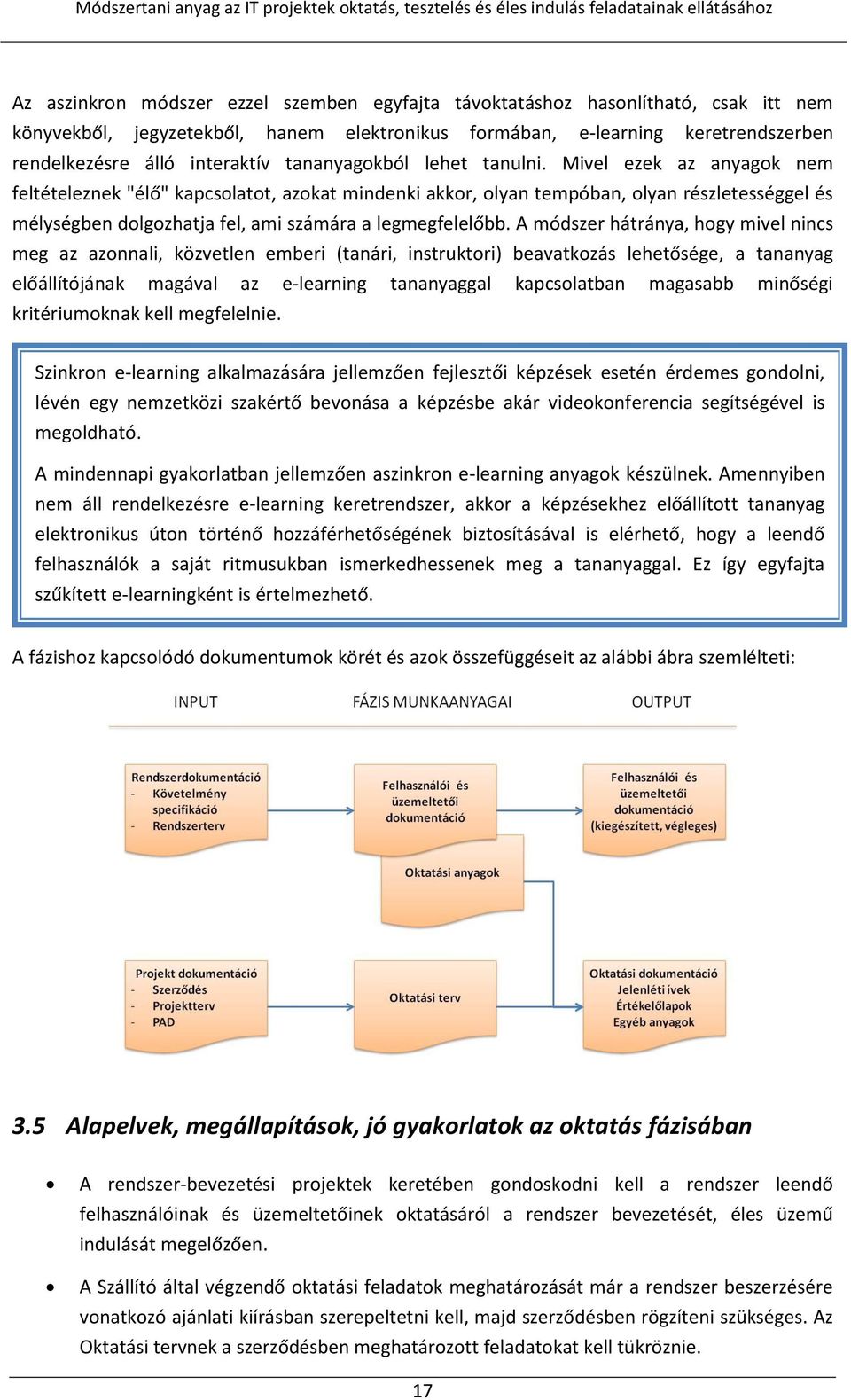 Mivel ezek az anyagok nem feltételeznek "élő" kapcsolatot, azokat mindenki akkor, olyan tempóban, olyan részletességgel és mélységben dolgozhatja fel, ami számára a legmegfelelőbb.