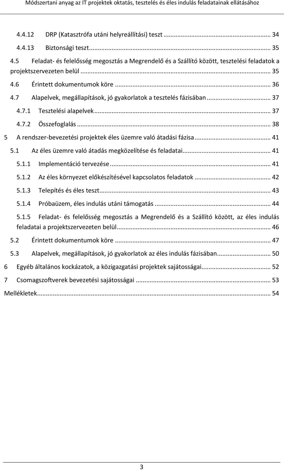 7 Alapelvek, megállapítások, jó gyakorlatok a tesztelés fázisában... 37 4.7.1 Tesztelési alapelvek... 37 4.7.2 Összefoglalás... 38 5 A rendszer-bevezetési projektek éles üzemre való átadási fázisa.