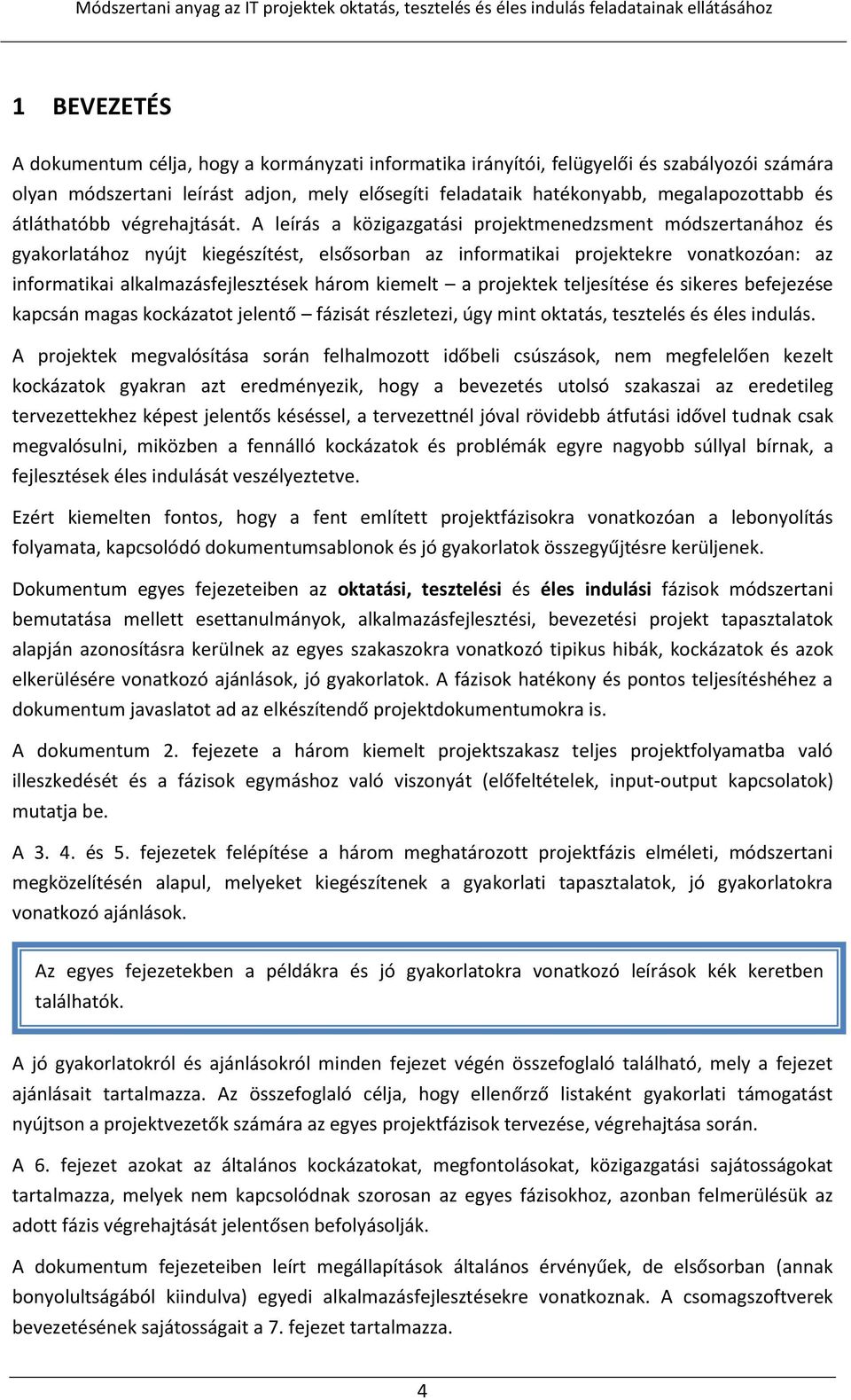 A leírás a közigazgatási projektmenedzsment módszertanához és gyakorlatához nyújt kiegészítést, elsősorban az informatikai projektekre vonatkozóan: az informatikai alkalmazásfejlesztések három