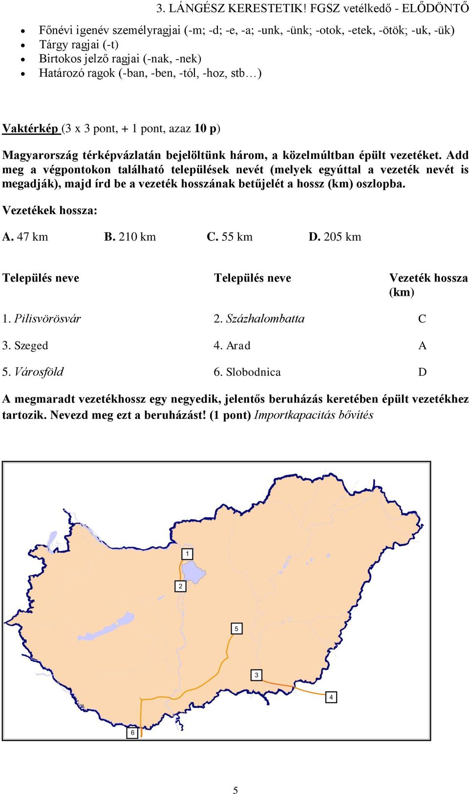 -tól, -hoz, stb ) Vaktérkép (3 x 3 pont, + 1 pont, azaz 10 p) Magyarország térképvázlatán bejelöltünk három, a közelmúltban épült vezetéket.