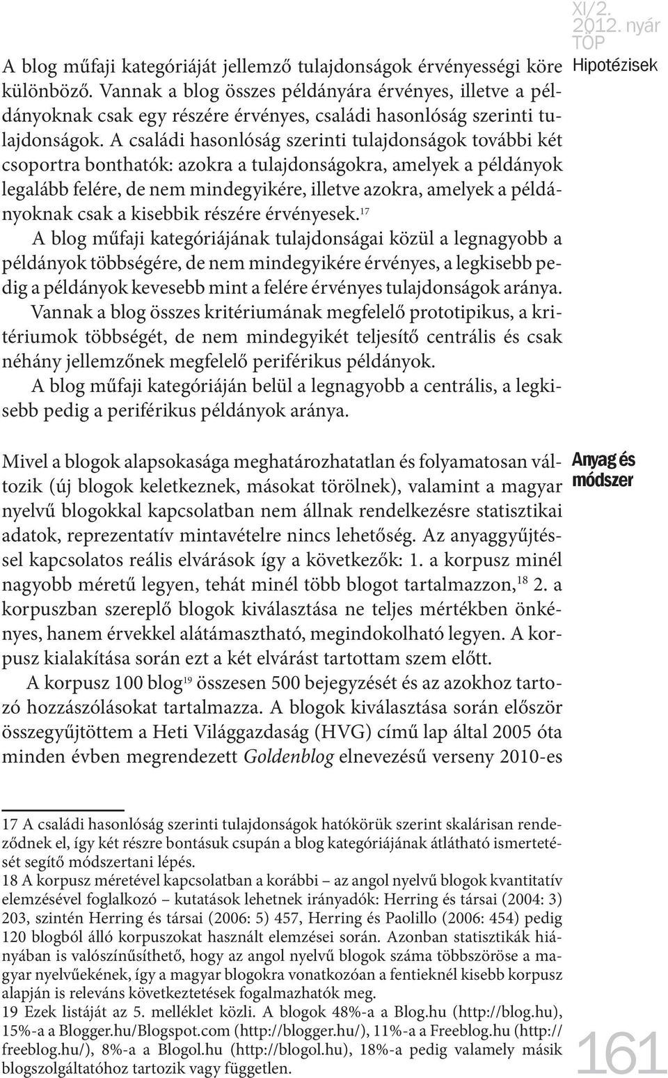 A családi hasonlóság szerinti tulajdonságok további két csoportra bonthatók: azokra a tulajdonságokra, amelyek a példányok legalább felére, de nem mindegyikére, illetve azokra, amelyek a példányoknak