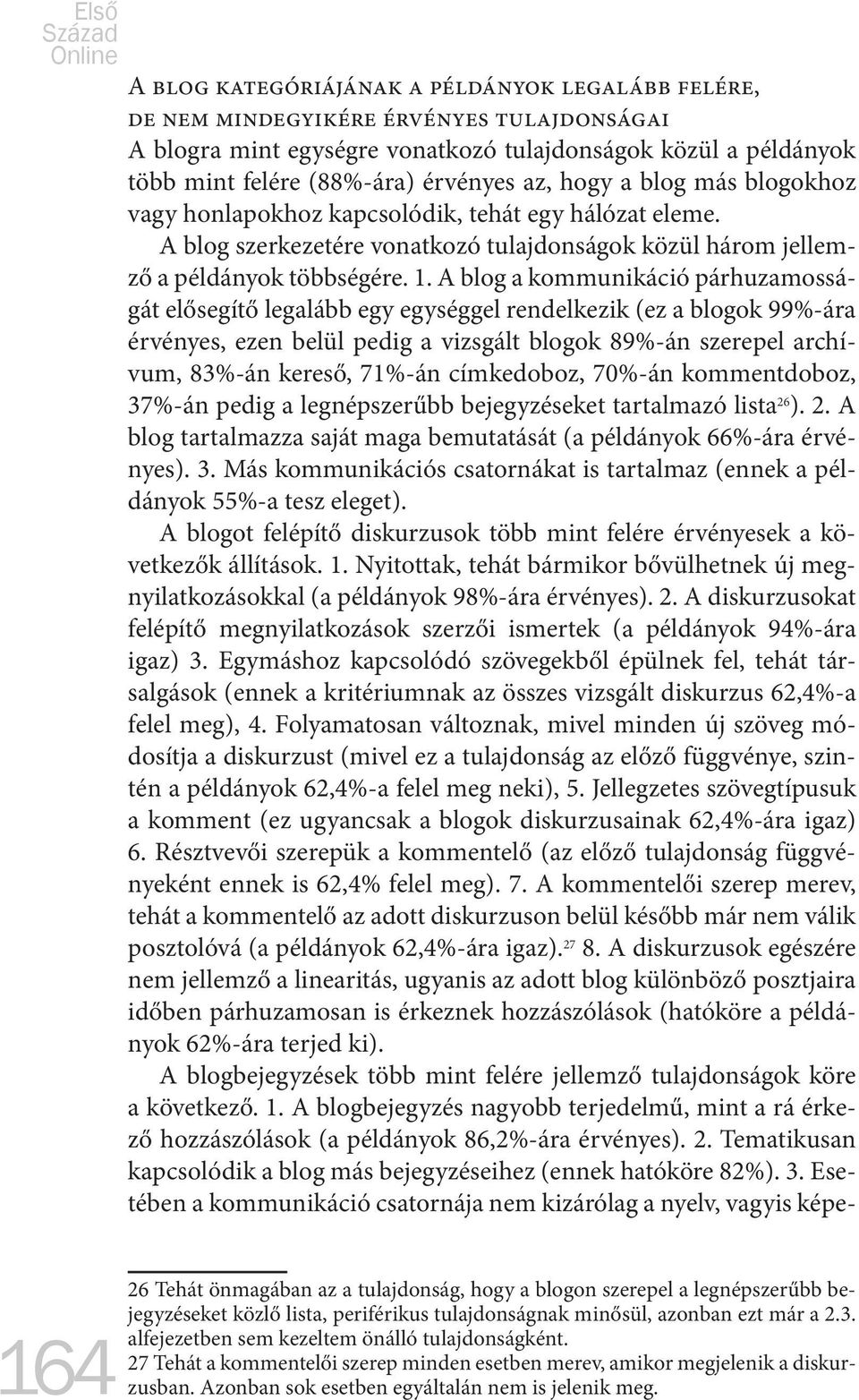 A blog a kommunikáció párhuzamosságát elősegítő legalább egy egységgel rendelkezik (ez a blogok 99%-ára érvényes, ezen belül pedig a vizsgált blogok 89%-án szerepel archívum, 83%-án kereső, 71%-án