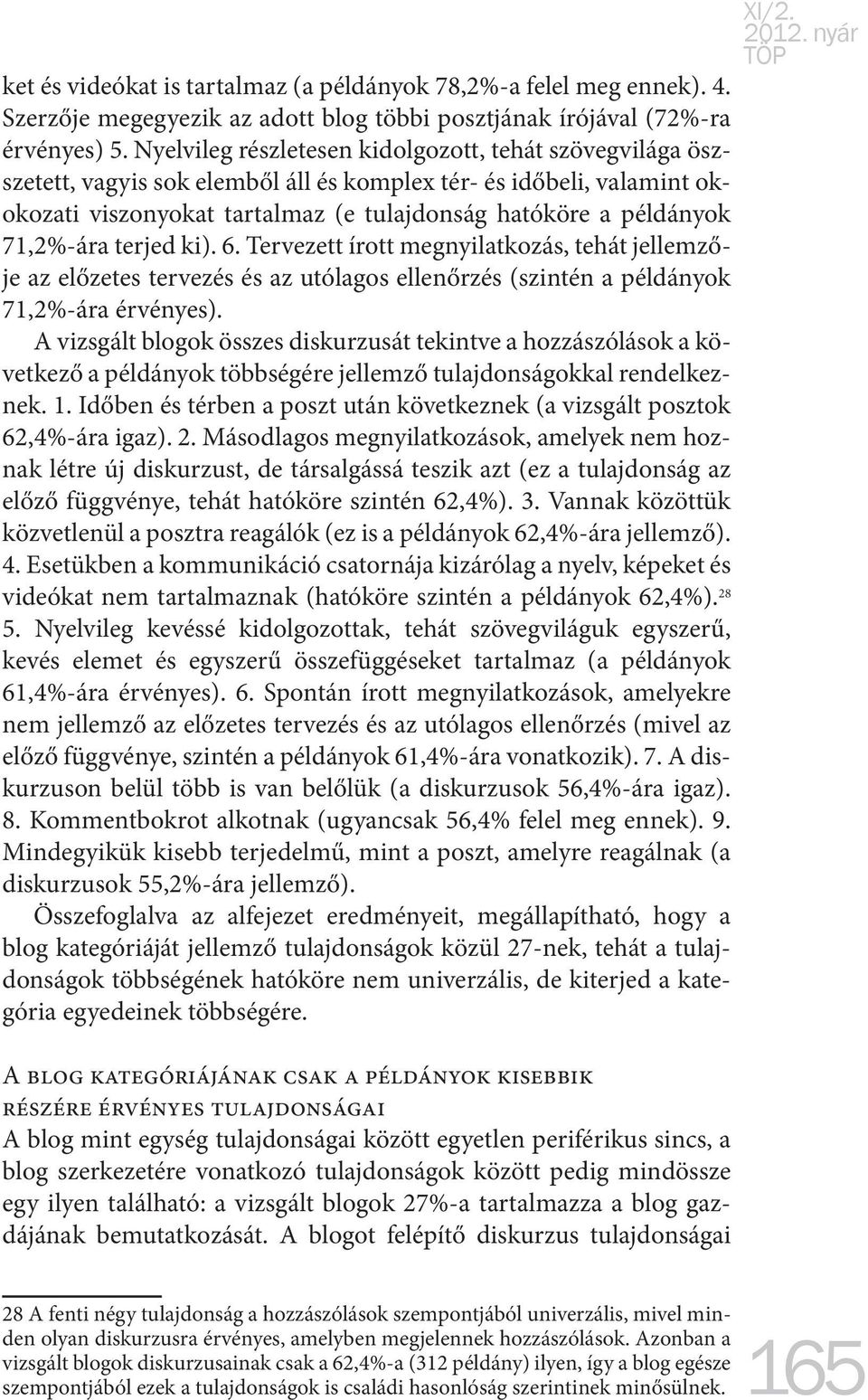 71,2%-ára terjed ki). 6. Tervezett írott megnyilatkozás, tehát jellemzője az előzetes tervezés és az utólagos ellenőrzés (szintén a példányok 71,2%-ára érvényes).