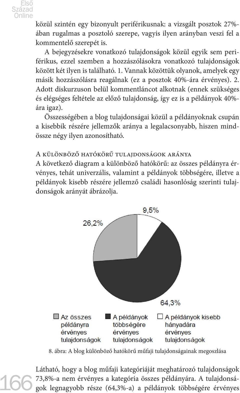 Vannak közöttük olyanok, amelyek egy másik hozzászólásra reagálnak (ez a posztok 40%-ára érvényes). 2.