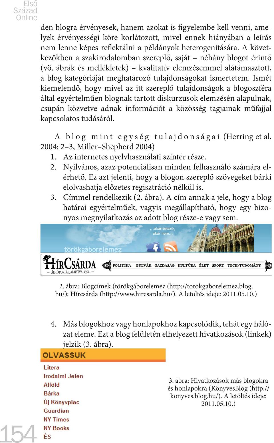 ábrák és mellékletek) kvalitatív elemzésemmel alátámasztott, a blog kategóriáját meghatározó tulajdonságokat ismertetem.