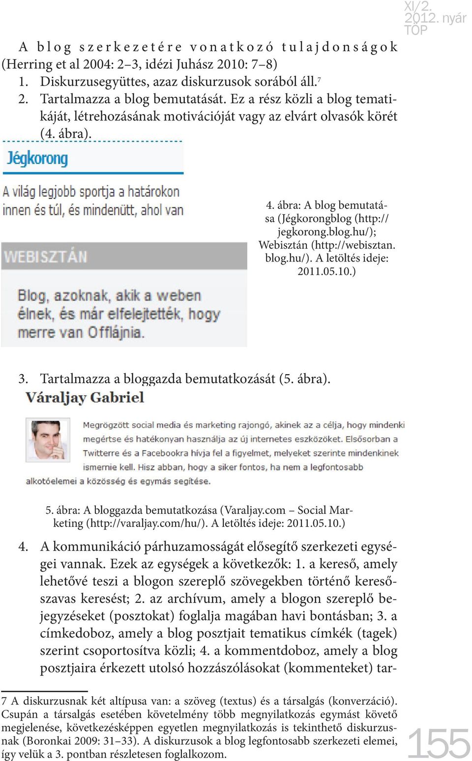 blog.hu/). A letöltés ideje: 2011.05.10.) 3. Tartalmazza a bloggazda bemutatkozását (5. ábra). 5. ábra: A bloggazda bemutatkozása (Varaljay.com Social Marketing (http://varaljay.com/hu/).