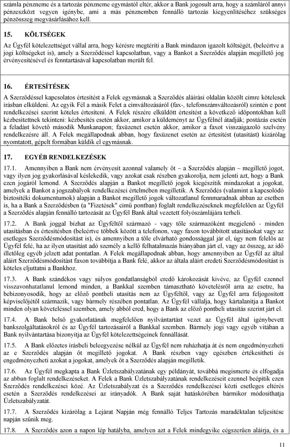 KÖLTSÉGEK Az Ügyfél kötelezettséget vállal arra, hogy kérésre megtéríti a Bank mindazon igazolt költségét, (beleértve a jogi költségeket is), amely a Szerződéssel kapcsolatban, vagy a Bankot a
