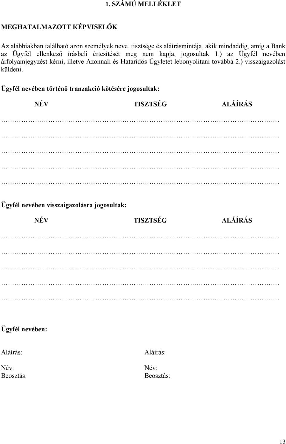 ) az Ügyfél nevében árfolyamjegyzést kérni, illetve Azonnali és Határidős Ügyletet lebonyolítani továbbá 2.) visszaigazolást küldeni.