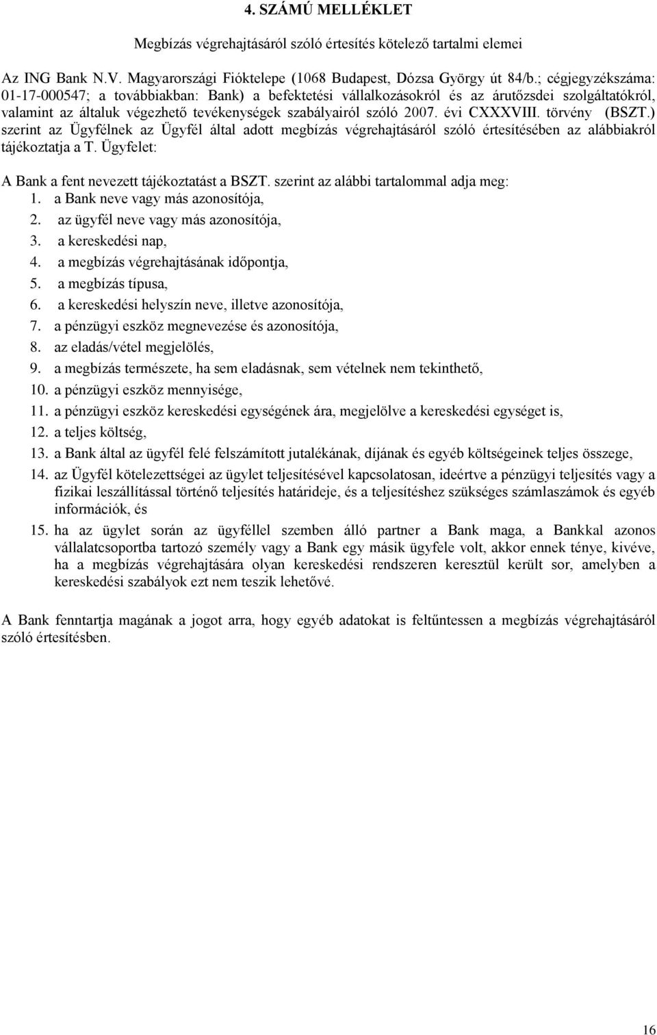 évi CXXXVIII. törvény (BSZT.) szerint az Ügyfélnek az Ügyfél által adott megbízás végrehajtásáról szóló értesítésében az alábbiakról tájékoztatja a T.