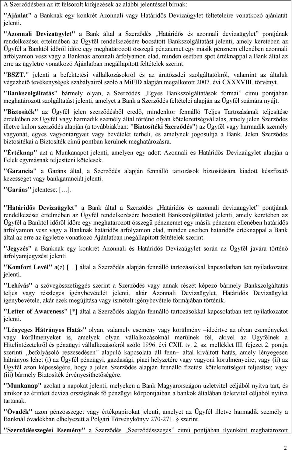 Ügyfél a Banktól időről időre egy meghatározott összegű pénznemet egy másik pénznem ellenében azonnali árfolyamon vesz vagy a Banknak azonnali árfolyamon elad, minden esetben spot értéknappal a Bank