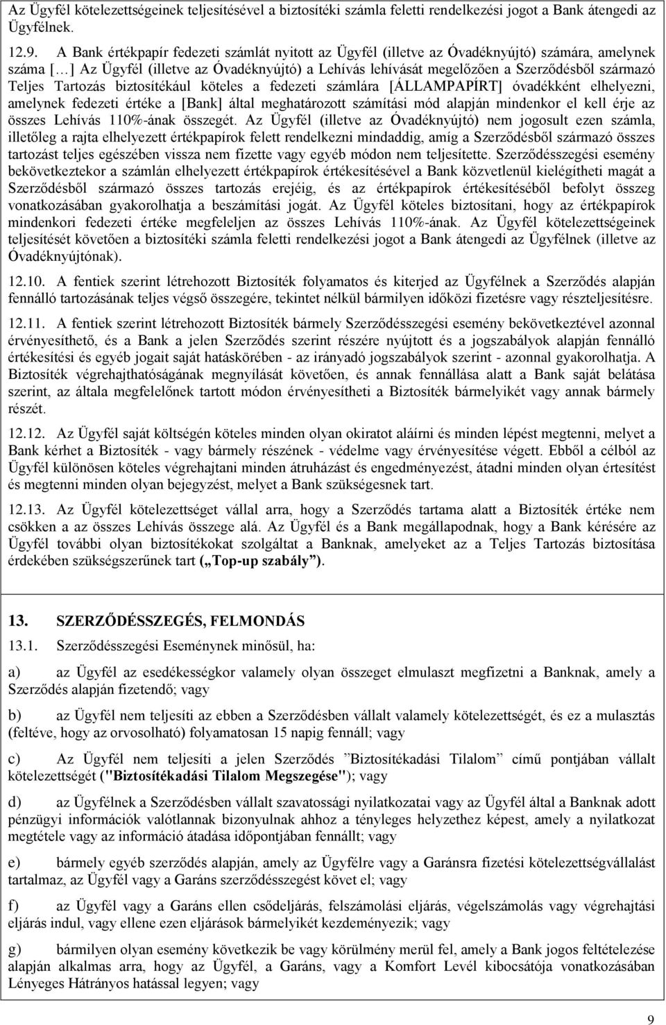 Teljes Tartozás biztosítékául köteles a fedezeti számlára [ÁLLAMPAPÍRT] óvadékként elhelyezni, amelynek fedezeti értéke a [Bank] által meghatározott számítási mód alapján mindenkor el kell érje az