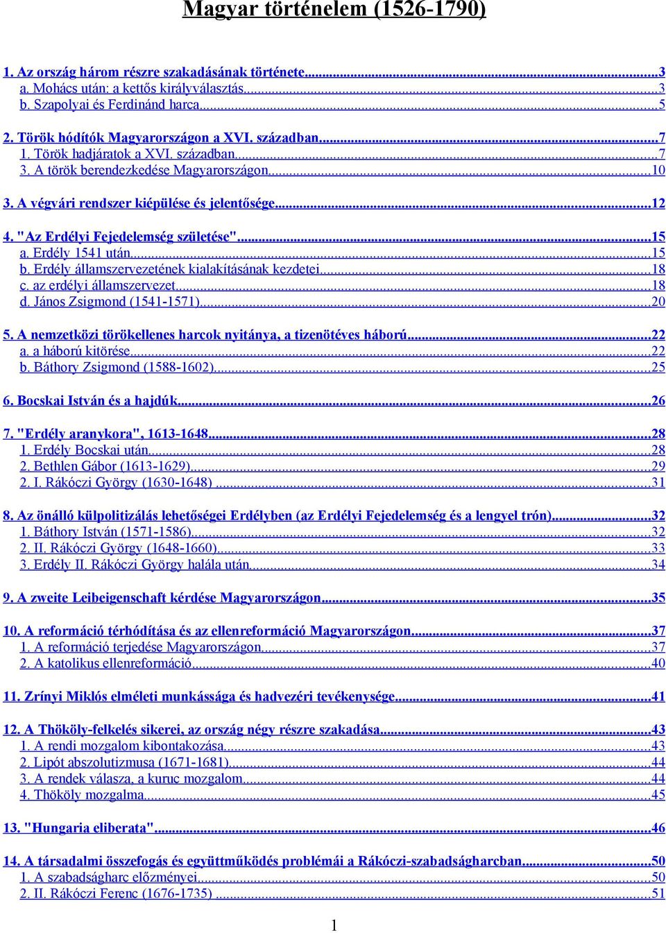 "Az Erdélyi Fejedelemség születése"...15 a. Erdély 1541 után... 15 b. Erdély államszervezetének kialakításának kezdetei... 18 c. az erdélyi államszervezet... 18 d. János Zsigmond (1541-1571)...20 5.