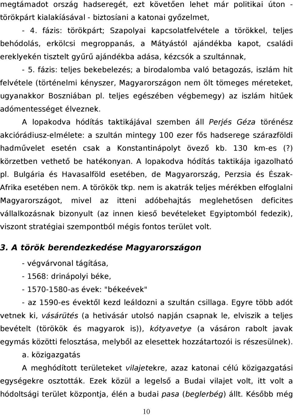 szultánnak, - 5. fázis: teljes bekebelezés; a birodalomba való betagozás, iszlám hit felvétele (történelmi kényszer, Magyarországon nem ölt tömeges méreteket, ugyanakkor Boszniában pl.