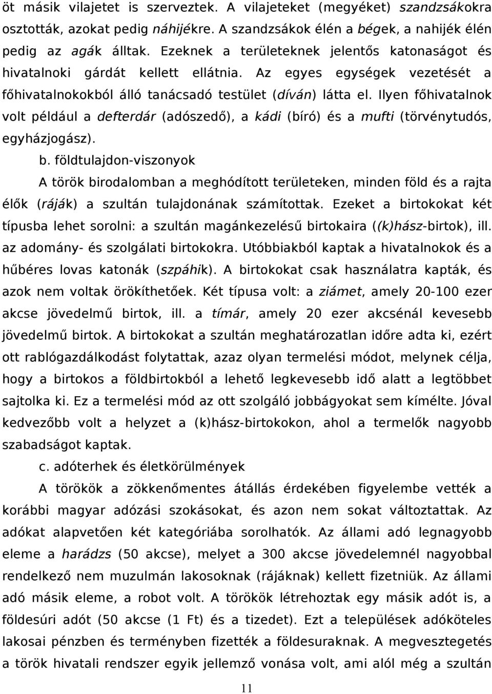 Ilyen főhivatalnok volt például a defterdár (adószedő), a kádi (bíró) és a mufti (törvénytudós, egyházjogász). b.