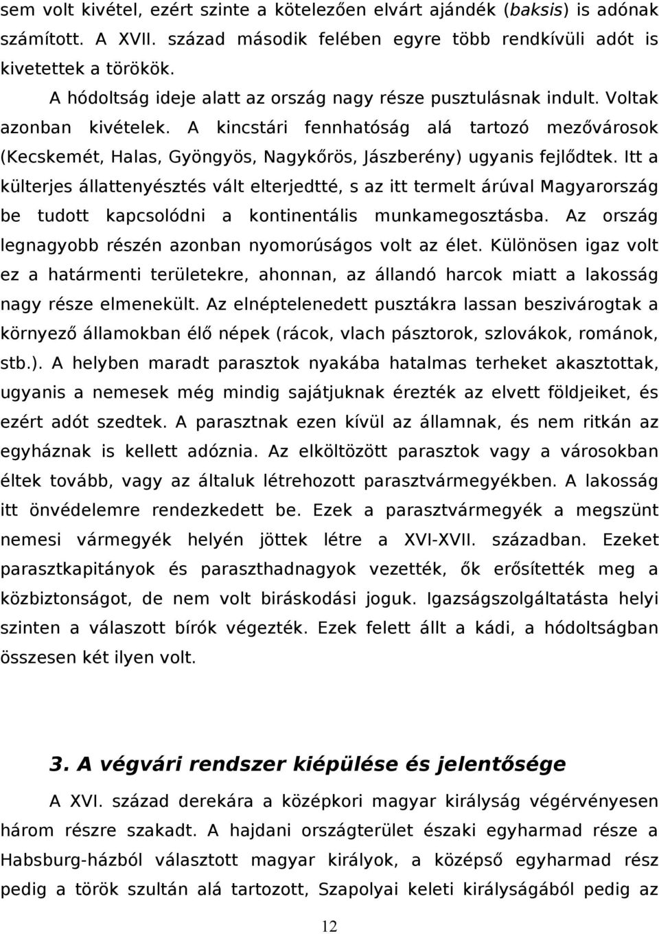 A kincstári fennhatóság alá tartozó mezővárosok (Kecskemét, Halas, Gyöngyös, Nagykőrös, Jászberény) ugyanis fejlődtek.