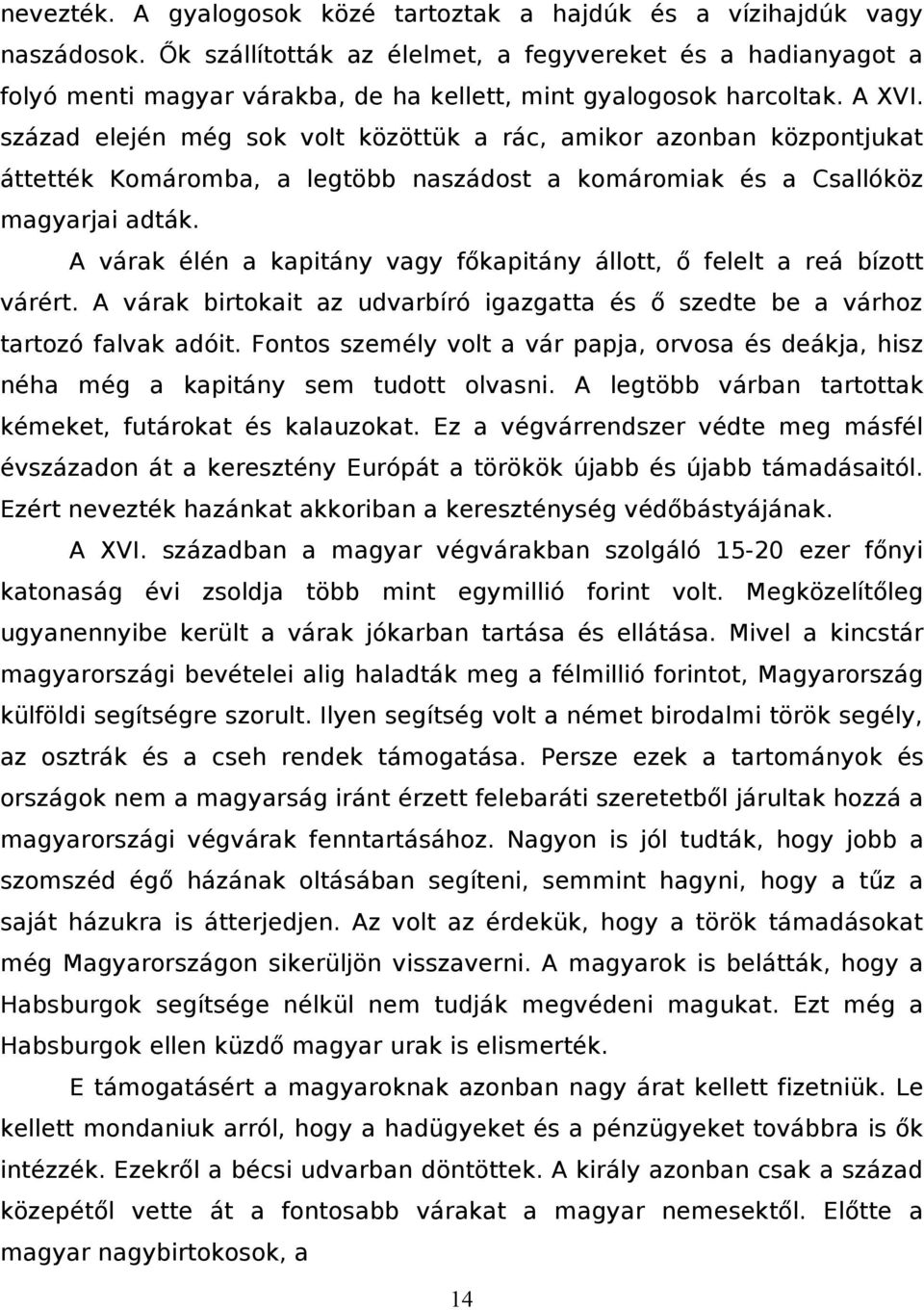 század elején még sok volt közöttük a rác, amikor azonban központjukat áttették Komáromba, a legtöbb naszádost a komáromiak és a Csallóköz magyarjai adták.