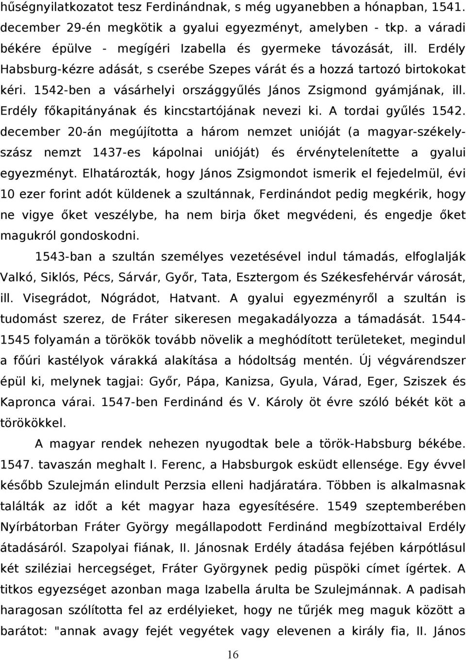 1542-ben a vásárhelyi országgyűlés János Zsigmond gyámjának, ill. Erdély főkapitányának és kincstartójának nevezi ki. A tordai gyűlés 1542.