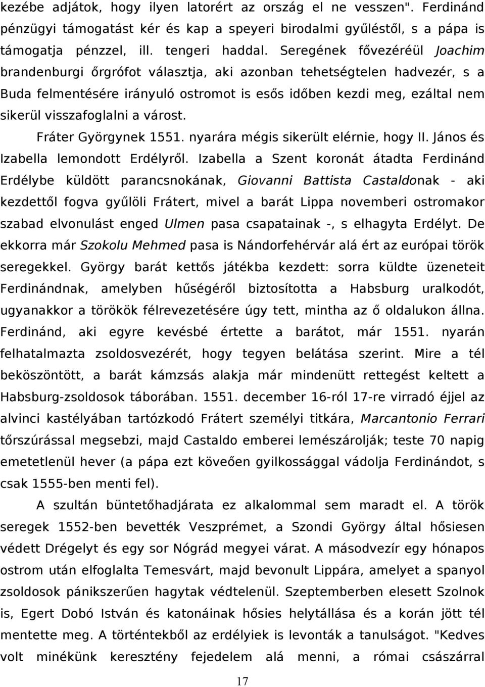 a várost. Fráter Györgynek 1551. nyarára mégis sikerült elérnie, hogy II. János és Izabella lemondott Erdélyről.