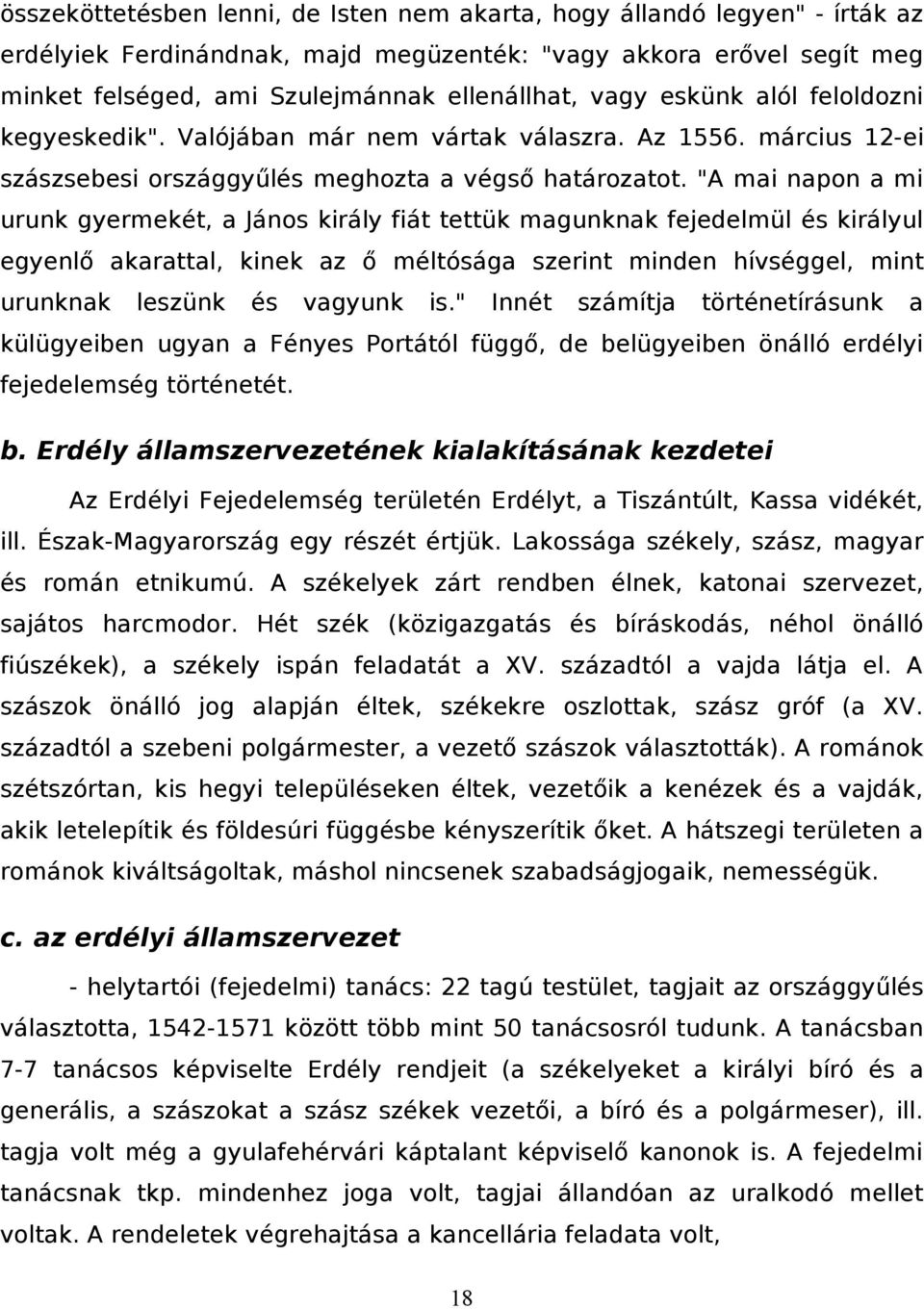 "A mai napon a mi urunk gyermekét, a János király fiát tettük magunknak fejedelmül és királyul egyenlő akarattal, kinek az ő méltósága szerint minden hívséggel, mint urunknak leszünk és vagyunk is.