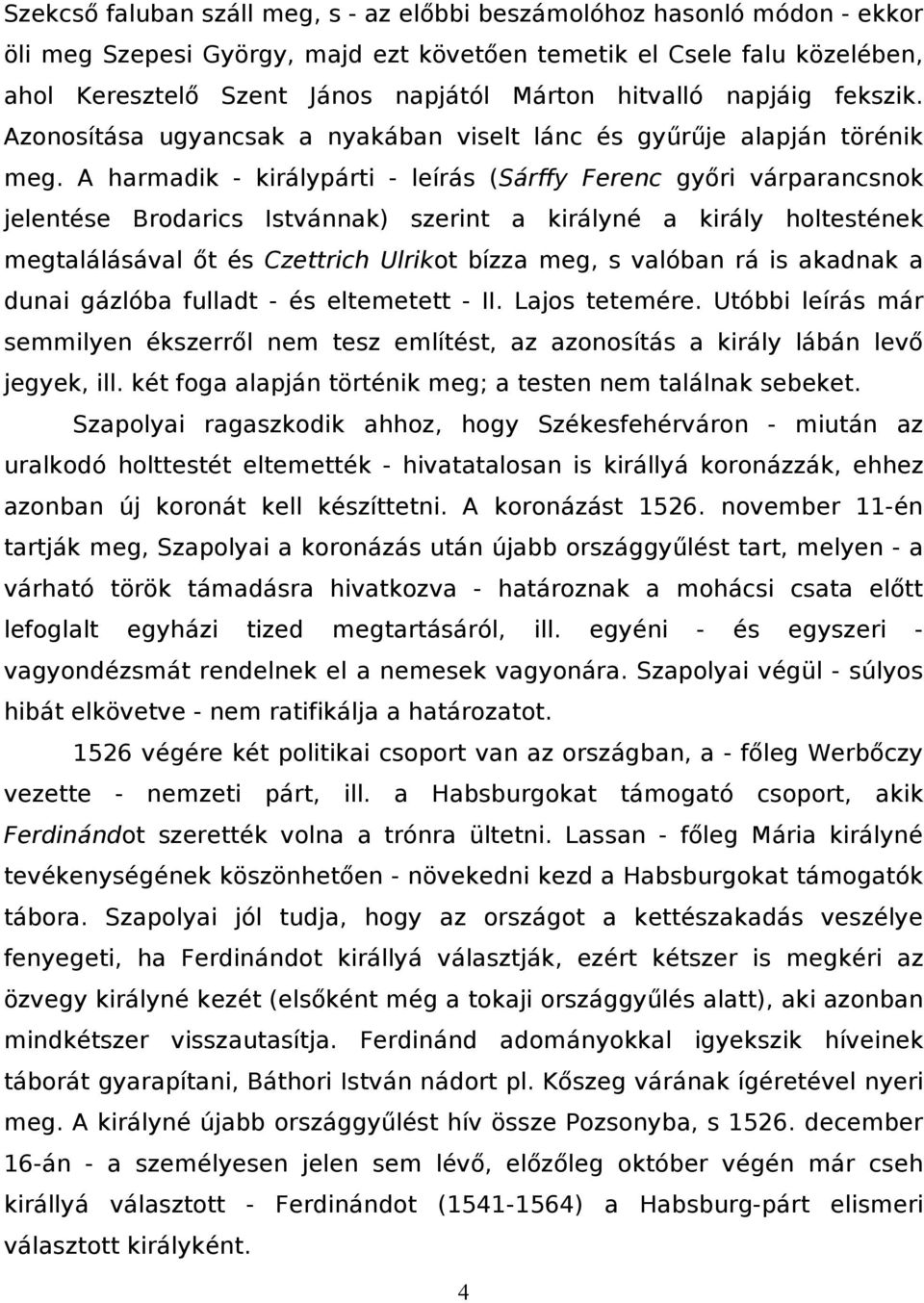 A harmadik - királypárti - leírás (Sárffy Ferenc győri várparancsnok jelentése Brodarics Istvánnak) szerint a királyné a király holtestének megtalálásával őt és Czettrich Ulrikot bízza meg, s valóban