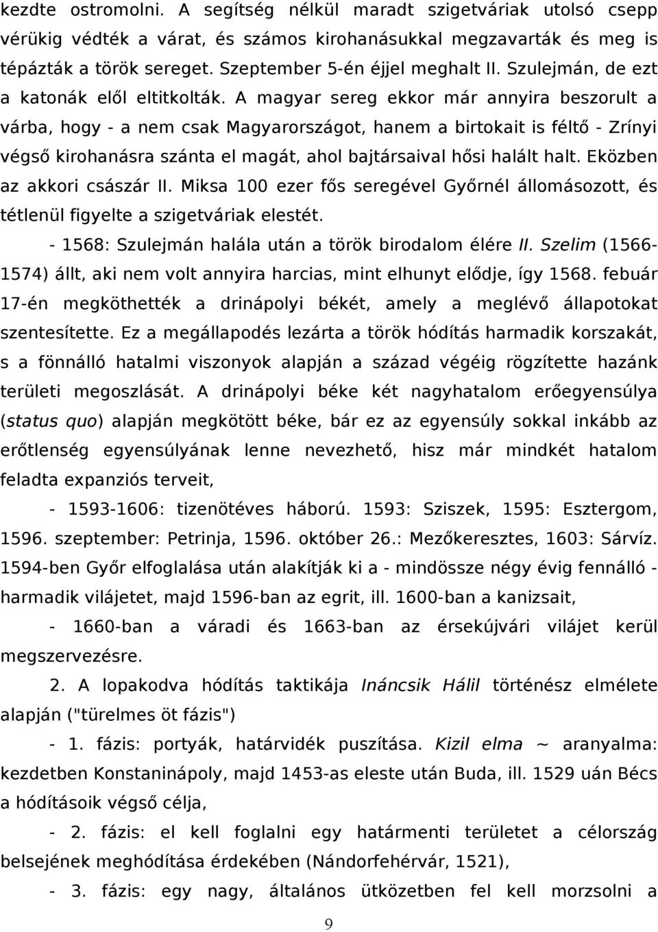 A magyar sereg ekkor már annyira beszorult a várba, hogy - a nem csak Magyarországot, hanem a birtokait is féltő - Zrínyi végső kirohanásra szánta el magát, ahol bajtársaival hősi halált halt.