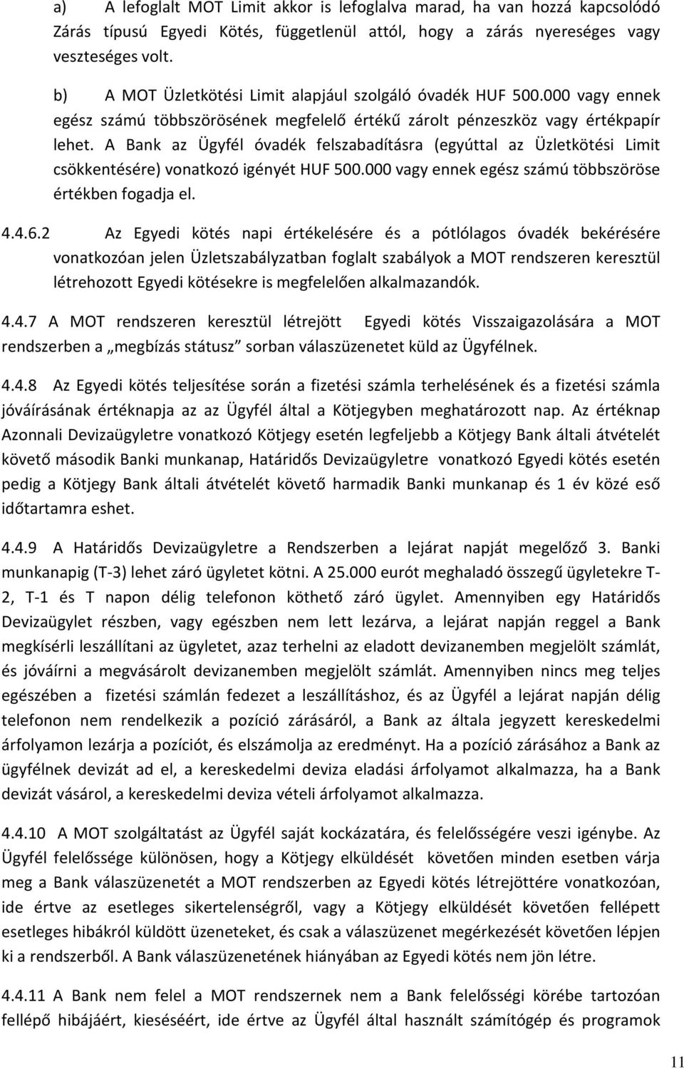 A Bank az Ügyfél óvadék felszabadításra (egyúttal az Üzletkötési Limit csökkentésére) vonatkozó igényét HUF 500.000 vagy ennek egész számú többszöröse értékben fogadja el. 4.4.6.