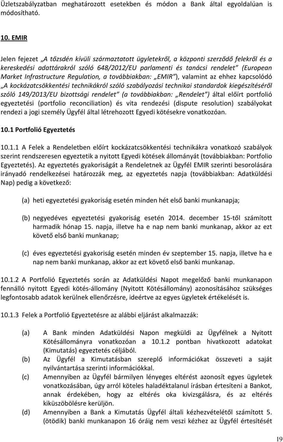 Infrastructure Regulation, a továbbiakban: EMIR ), valamint az ehhez kapcsolódó A kockázatcsökkentési technikákról szóló szabályozási technikai standardok kiegészítéséről szóló 149/2013/EU bizottsági