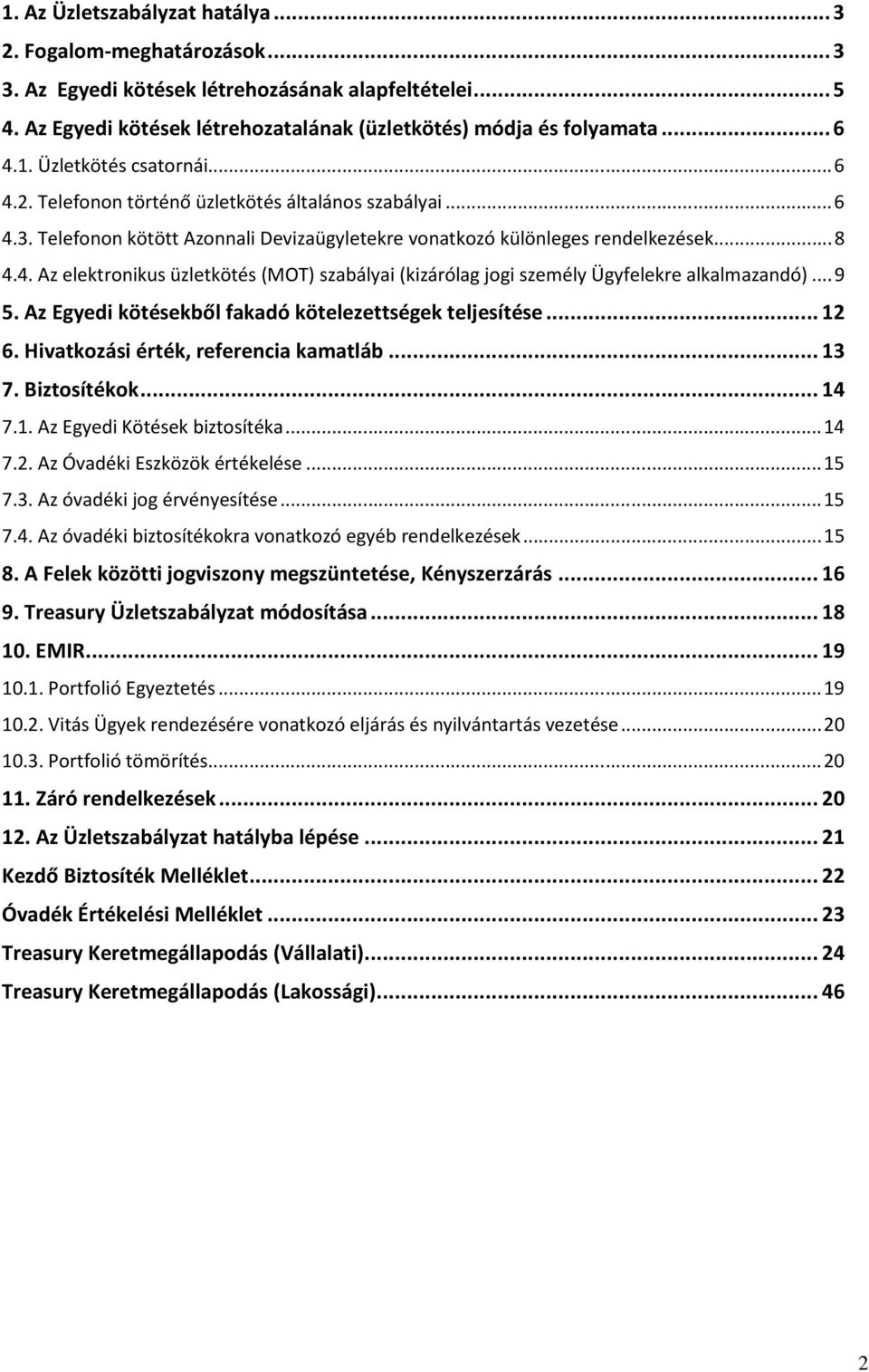 .. 9 5. Az Egyedi kötésekből fakadó kötelezettségek teljesítése... 12 6. Hivatkozási érték, referencia kamatláb... 13 7. Biztosítékok... 14 7.1. Az Egyedi Kötések biztosítéka... 14 7.2. Az Óvadéki Eszközök értékelése.