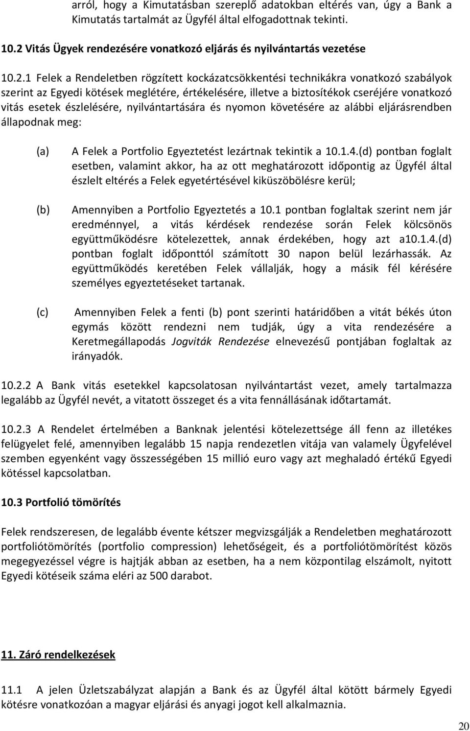 értékelésére, illetve a biztosítékok cseréjére vonatkozó vitás esetek észlelésére, nyilvántartására és nyomon követésére az alábbi eljárásrendben állapodnak meg: (a) (b) (c) A Felek a Portfolio