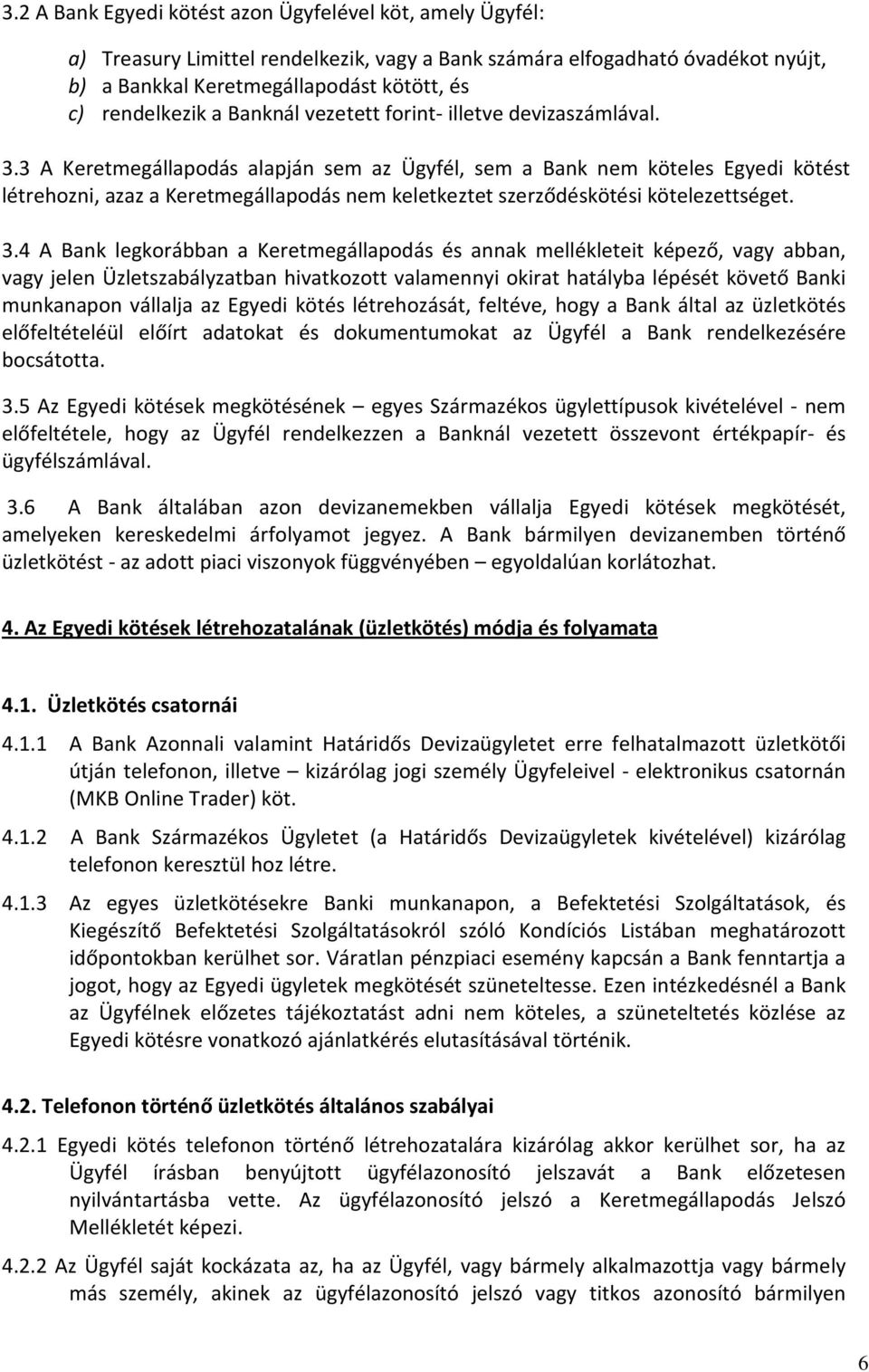 3 A Keretmegállapodás alapján sem az Ügyfél, sem a Bank nem köteles Egyedi kötést létrehozni, azaz a Keretmegállapodás nem keletkeztet szerződéskötési kötelezettséget. 3.