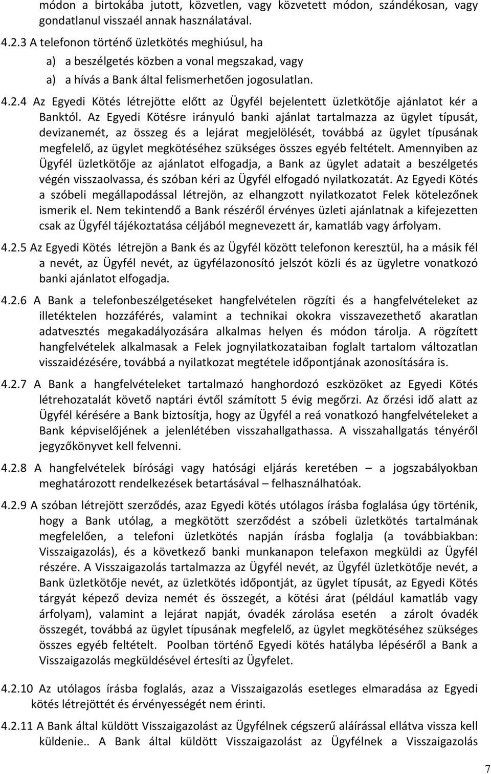 4 Az Egyedi Kötés létrejötte előtt az Ügyfél bejelentett üzletkötője ajánlatot kér a Banktól.