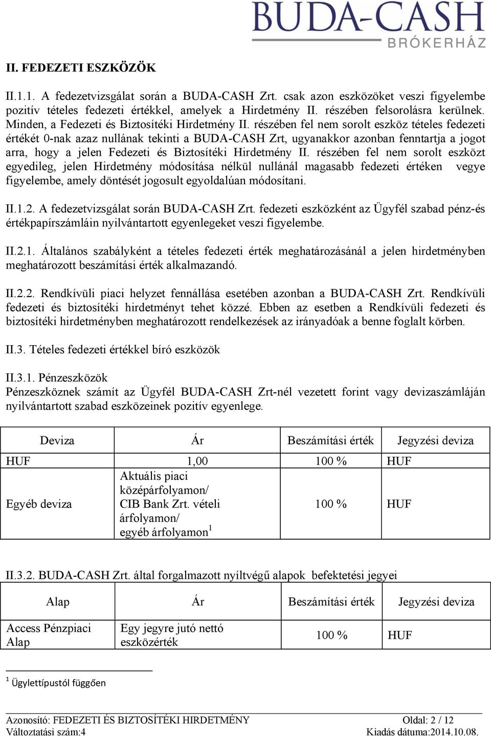 részében fel nem sorolt eszköz tételes fedezeti értékét 0-nak azaz nullának tekinti a BUDA-CASH Zrt, ugyanakkor azonban fenntartja a jogot arra, hogy a jelen Fedezeti és Biztosítéki Hirdetmény II.