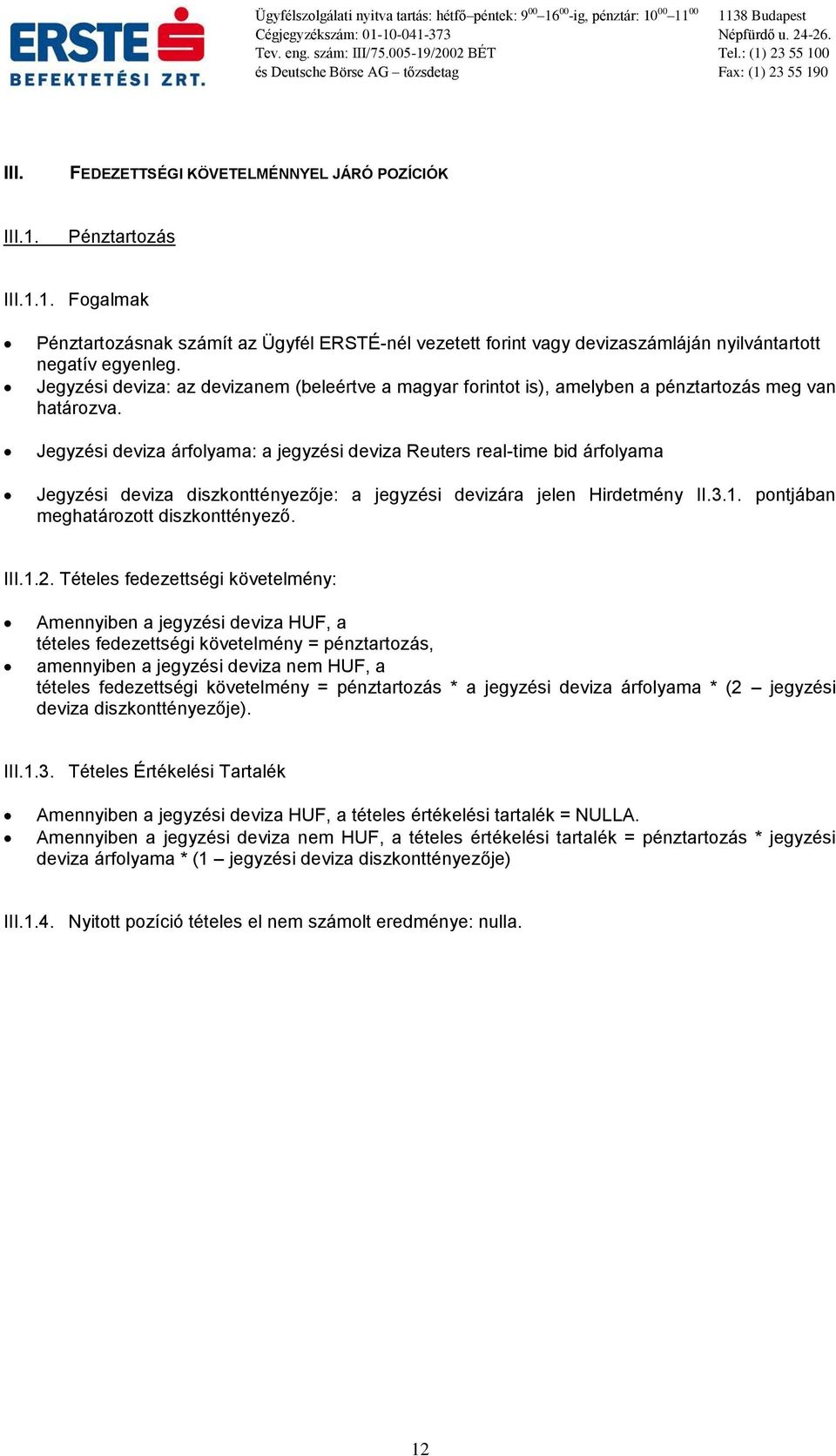 Jegyzési deviza árfolyama: a jegyzési deviza Reuters real-time bid árfolyama Jegyzési deviza diszkonttényezője: a jegyzési devizára jelen Hirdetmény II.3.1. pontjában meghatározott diszkonttényező.