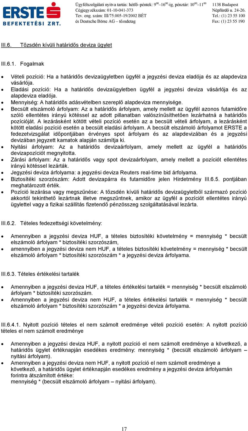 Becsült elszámoló árfolyam: Az a határidős árfolyam, amely mellett az ügyfél azonos futamidőre szóló ellentétes irányú kötéssel az adott pillanatban valószínűsíthetően lezárhatná a határidős