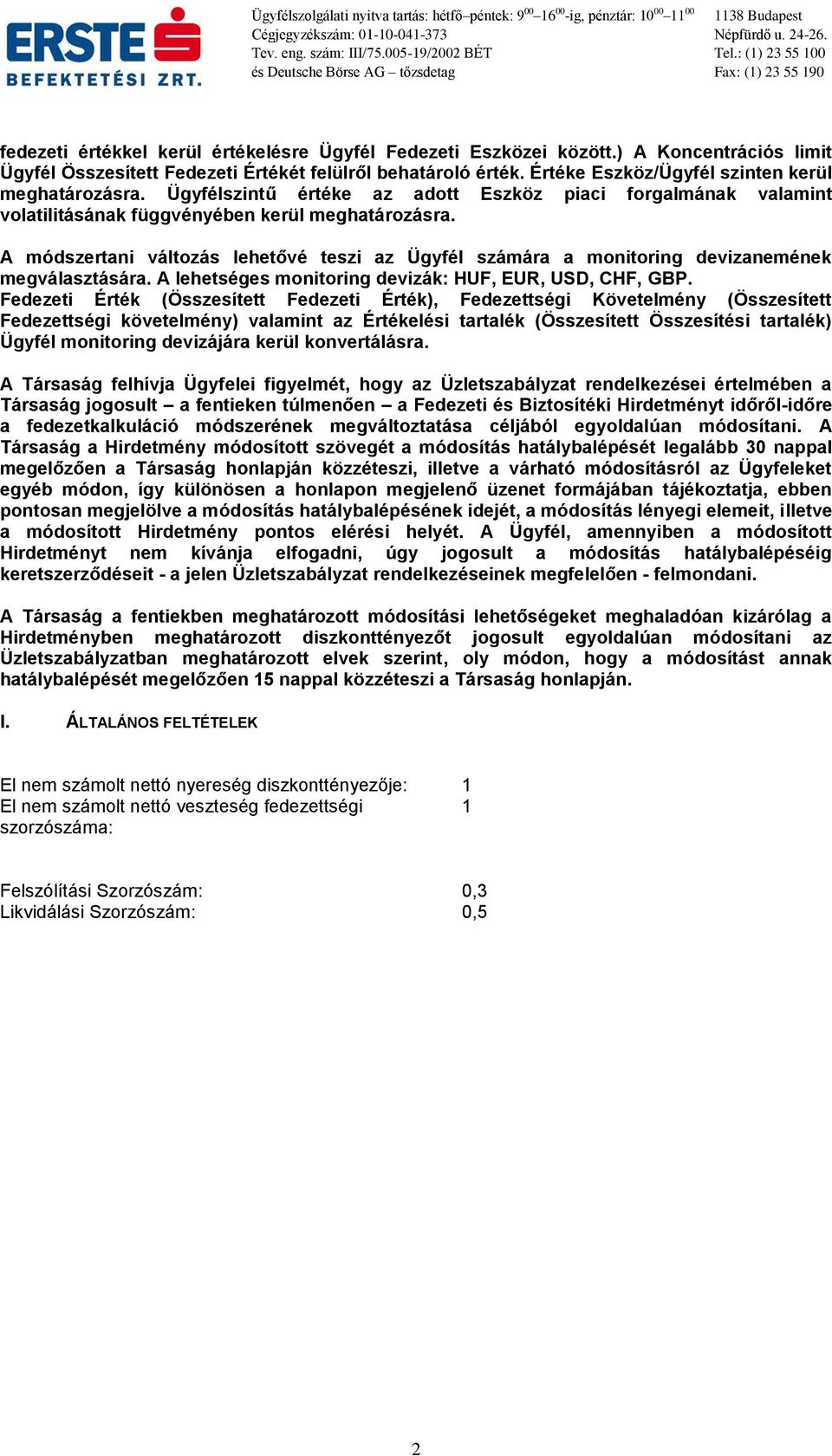 A módszertani változás lehetővé teszi az Ügyfél számára a monitoring devizanemének megválasztására. A lehetséges monitoring devizák: HUF, EUR, USD, CHF, GBP.