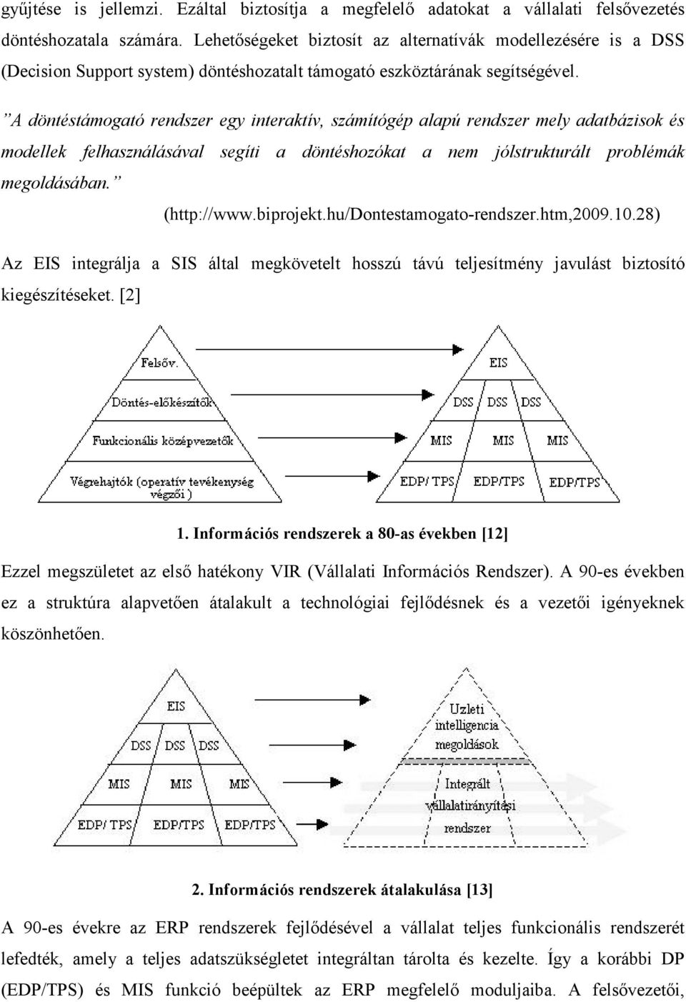 A döntéstámogató rendszer egy interaktív, számítógép alapú rendszer mely adatbázisok és modellek felhasználásával segíti a döntéshozókat a nem jólstrukturált problémák megoldásában. (http://www.