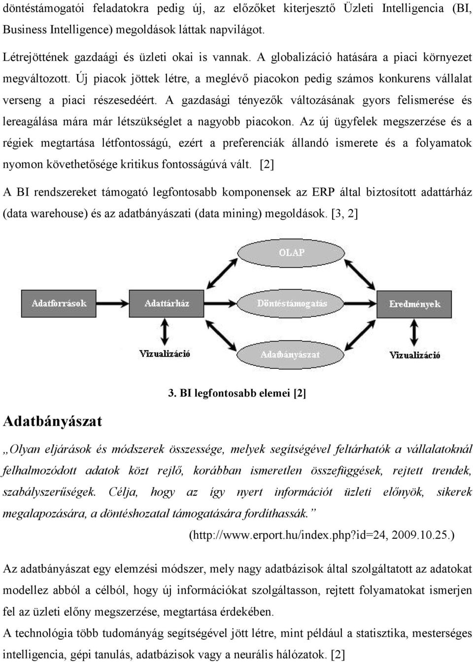 A gazdasági tényezők változásának gyors felismerése és lereagálása mára már létszükséglet a nagyobb piacokon.