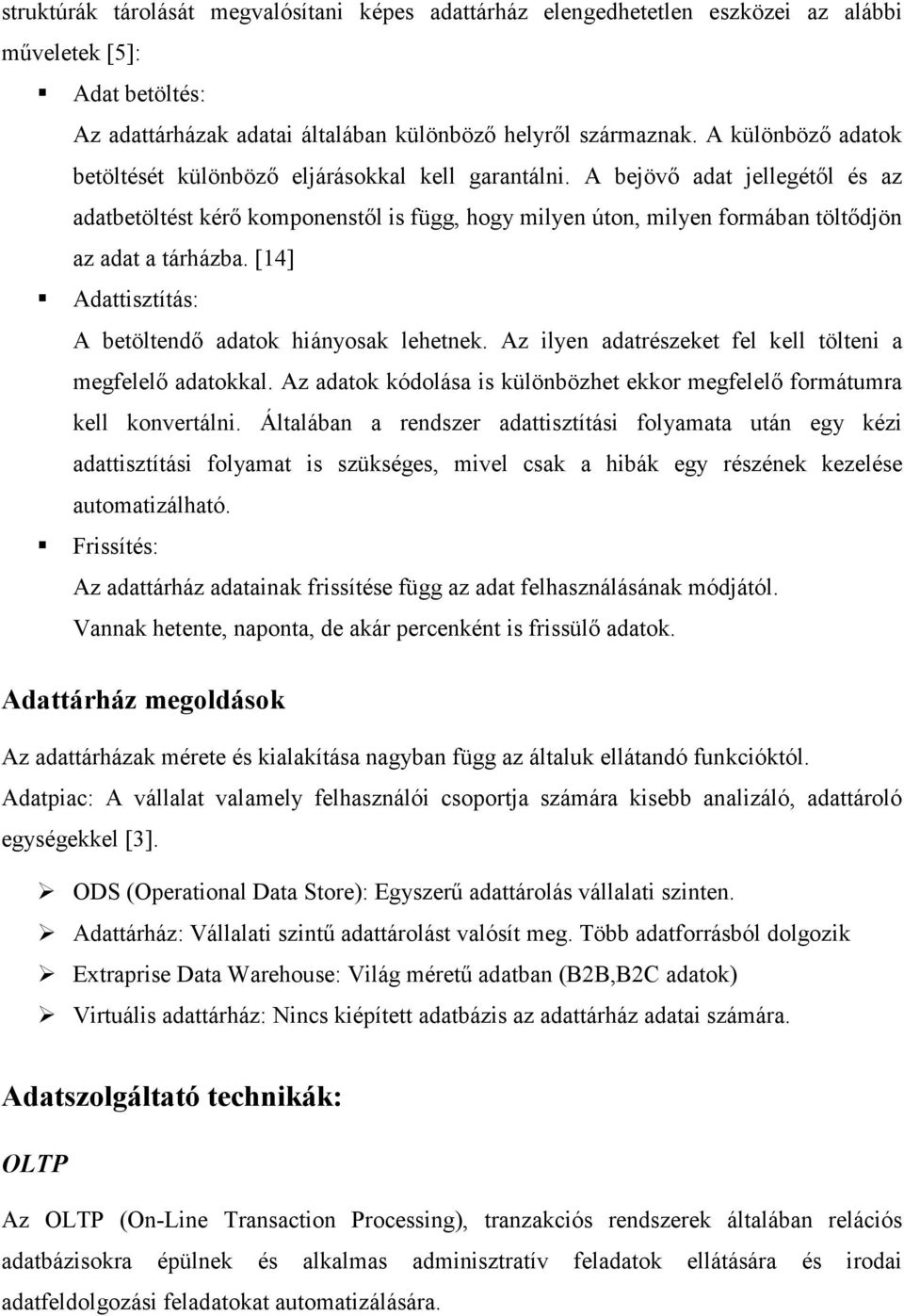 A bejövő adat jellegétől és az adatbetöltést kérő komponenstől is függ, hogy milyen úton, milyen formában töltődjön az adat a tárházba. [14] Adattisztítás: A betöltendő adatok hiányosak lehetnek.