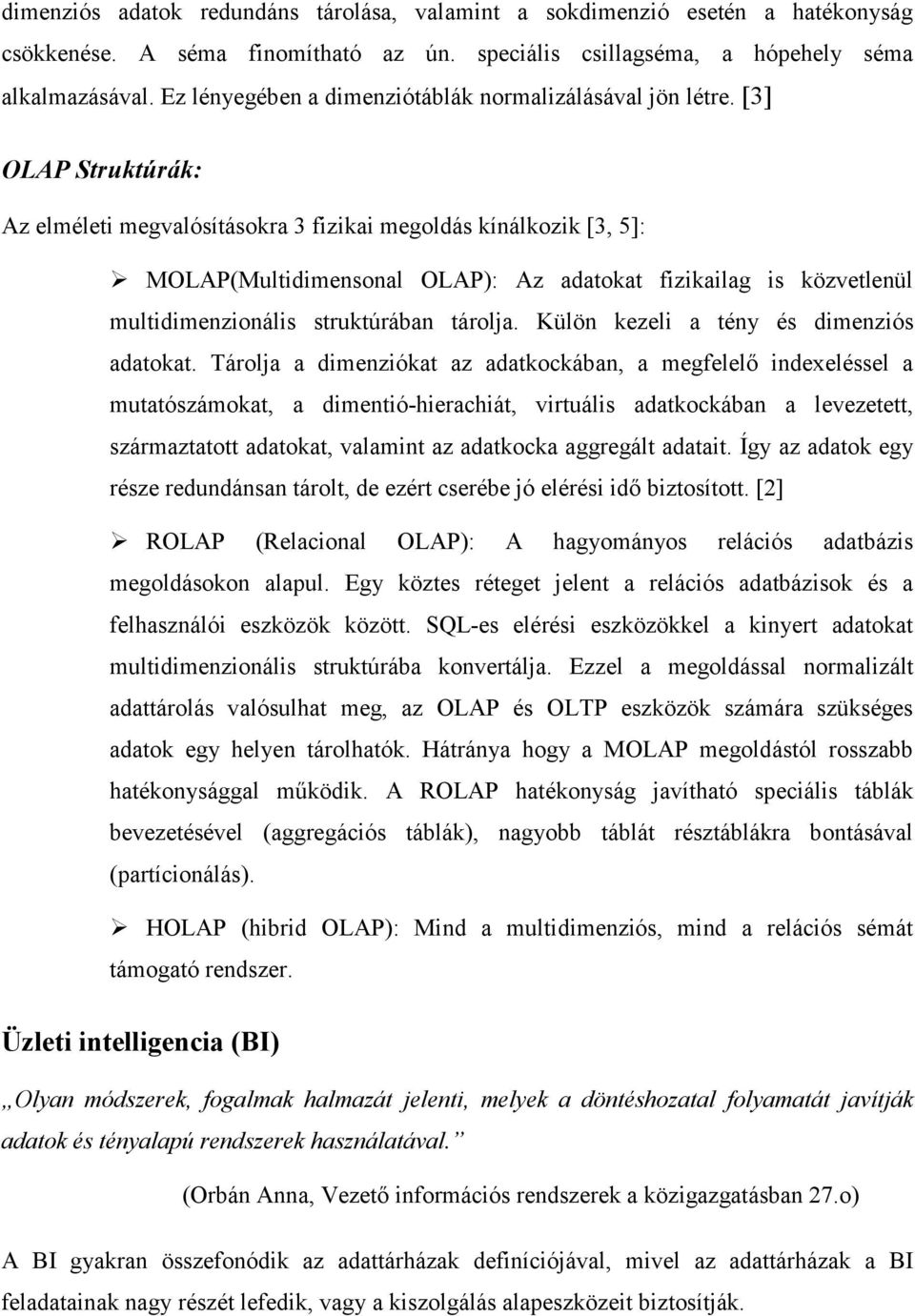 [3] OLAP Struktúrák: Az elméleti megvalósításokra 3 fizikai megoldás kínálkozik [3, 5]: MOLAP(Multidimensonal OLAP): Az adatokat fizikailag is közvetlenül multidimenzionális struktúrában tárolja.