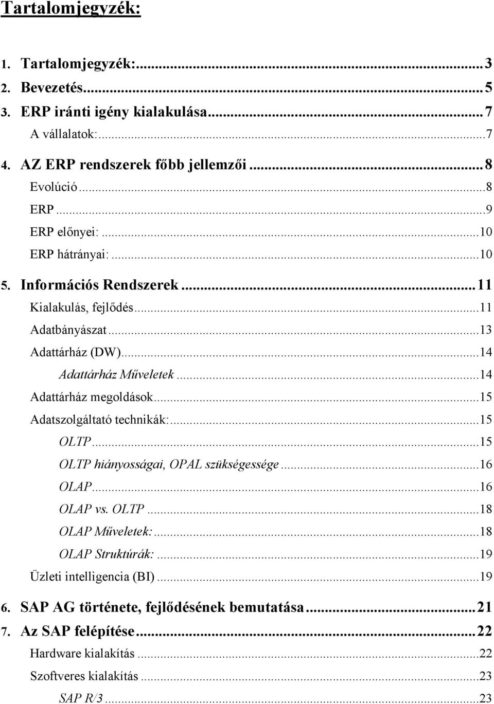 ..14 Adattárház megoldások...15 Adatszolgáltató technikák:...15 OLTP...15 OLTP hiányosságai, OPAL szükségessége...16 OLAP...16 OLAP vs. OLTP...18 OLAP Műveletek:.