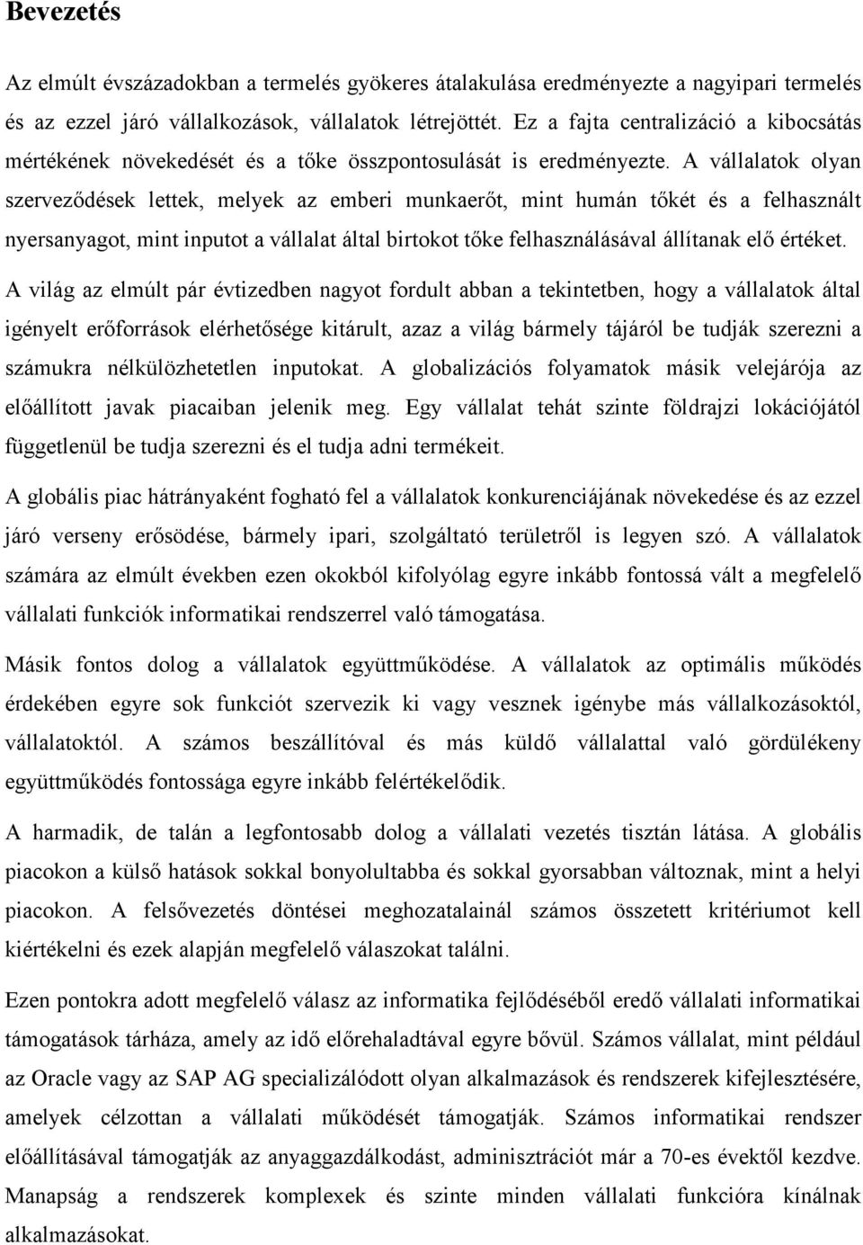 A vállalatok olyan szerveződések lettek, melyek az emberi munkaerőt, mint humán tőkét és a felhasznált nyersanyagot, mint inputot a vállalat által birtokot tőke felhasználásával állítanak elő értéket.