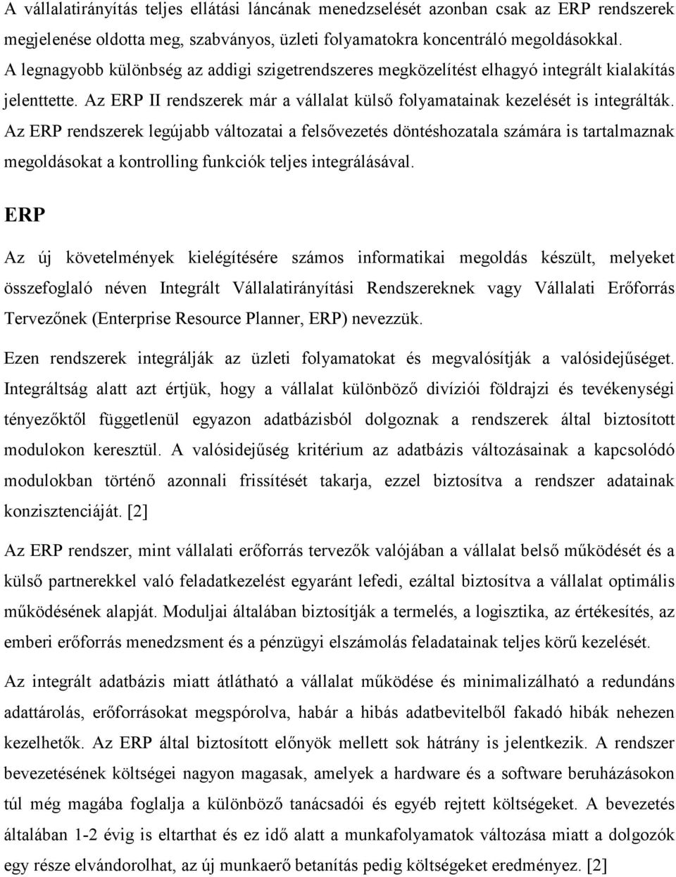 Az ERP rendszerek legújabb változatai a felsővezetés döntéshozatala számára is tartalmaznak megoldásokat a kontrolling funkciók teljes integrálásával.