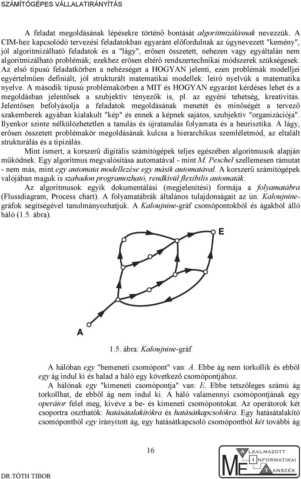 problémák; ezekhez erősen eltérő rendszertechnikai módszerek szükségesek.