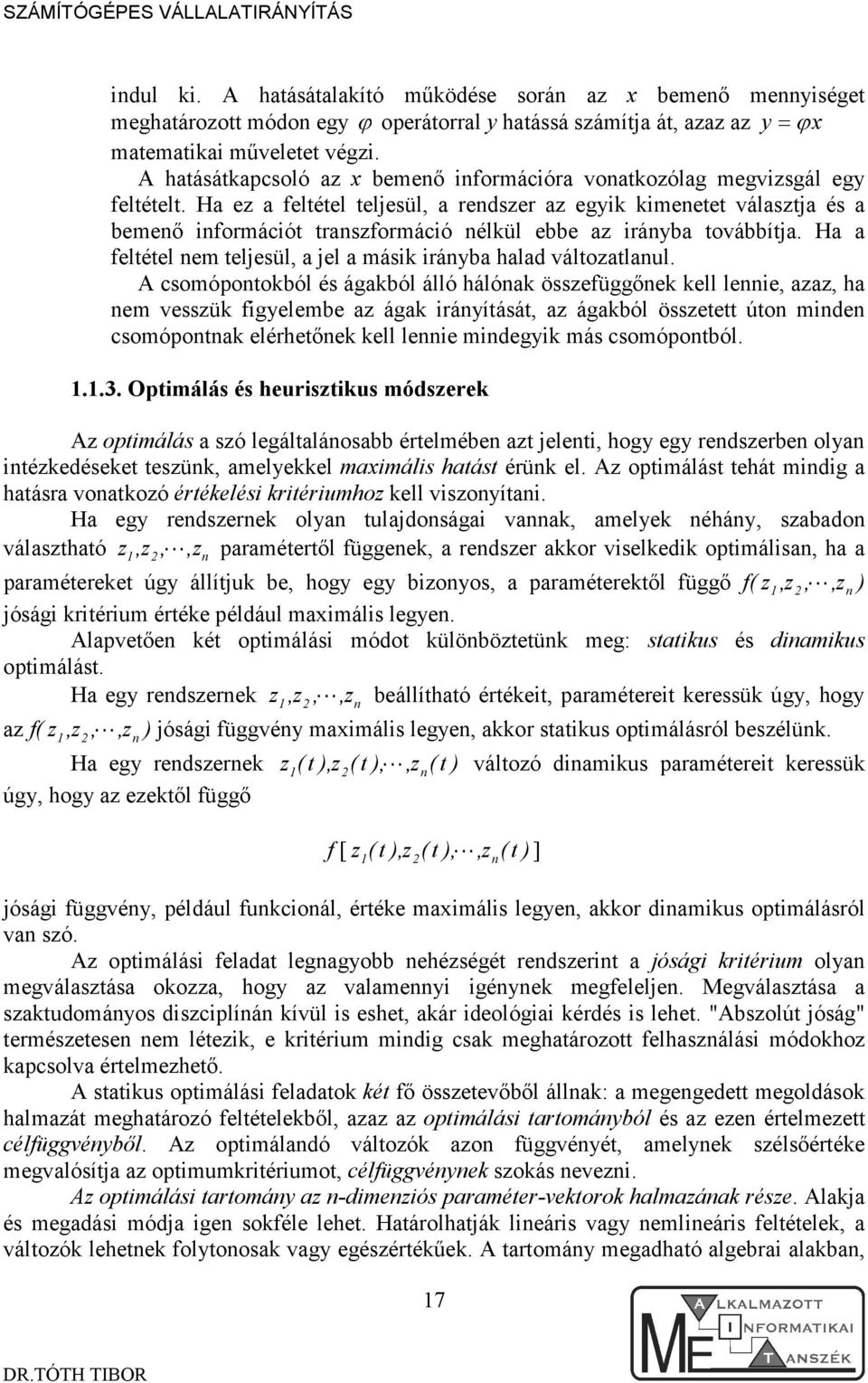 Ha ez a feltétel teljesül, a rendszer az egyik kimenetet választja és a bemenő információt transzformáció nélkül ebbe az irányba továbbítja.