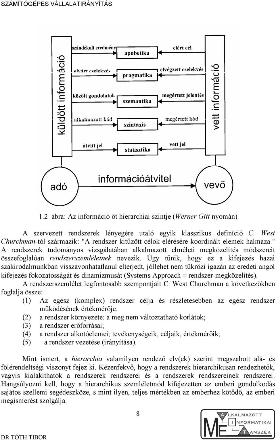 " A rendszerek tudományos vizsgálatában alkalmazott elméleti megközelítés módszereit összefoglalóan rendszerszemléletnek nevezik.