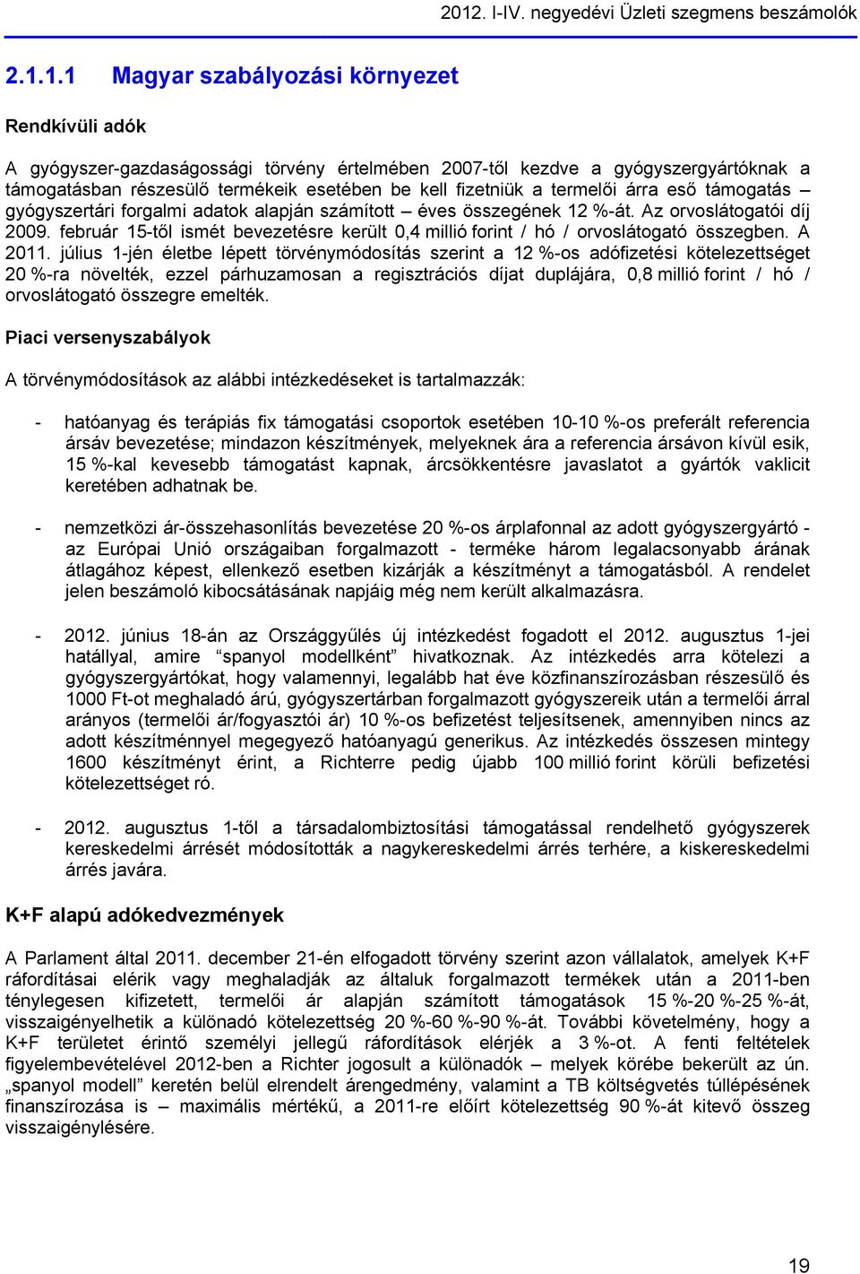 február 15-től ismét bevezetésre került 0,4 millió forint / hó / orvoslátogató összegben. A 2011.