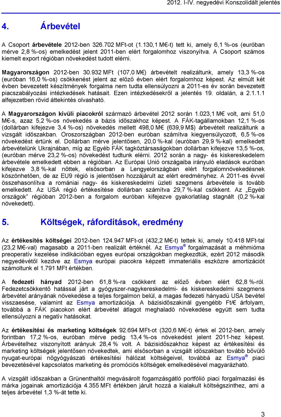 Magyarországon 2012-ben 30.932 MFt (107,0 M ) árbevételt realizáltunk, amely 13,3 %-os (euróban 16,0 %-os) csökkenést jelent az előző évben elért forgalomhoz képest.