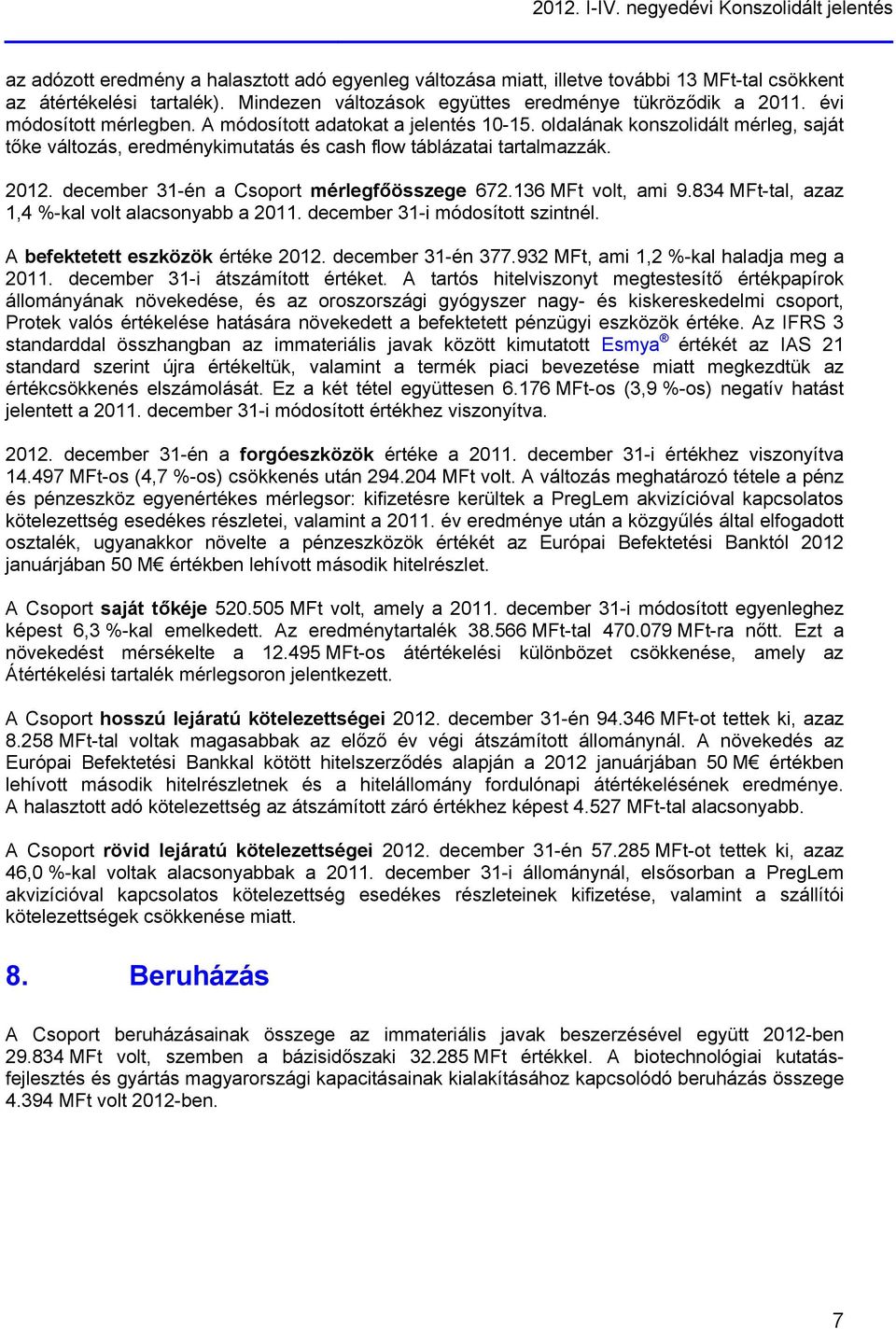 oldalának konszolidált mérleg, saját tőke változás, eredménykimutatás és cash flow táblázatai tartalmazzák. 2012. december 31-én a Csoport mérlegfőösszege 672.136 MFt volt, ami 9.